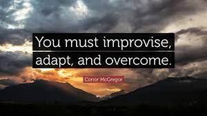 Adapt And Overcome Conor Mcgregor Quote You Must Improvise Adapt And Overcome Rumi Quotes Eckhart Tolle Quotes Inspirational Quotes