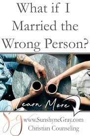 What If I Married The Wrong Person Christian Counseling Marrying The Wrong Person Marriage Advice Christian Christian Counseling