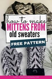 You can grab the free pdf patter. How To Make Sweater Mittens Free Pattern A Well Purposed Woman