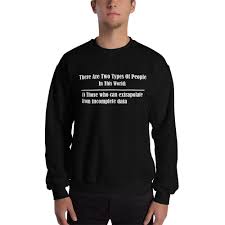There Are Two Types Of People In This World Those Who Can Extrapolate From Incomplete Data There Are Two Types Of People In The World Best Funny Etsy Geek Shirts Mens Sweatshirts Sweatshirts
