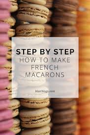 How To Make French Macarons Step By Step Recipe Blairblogs Com Macaron Recipe Macaroon Recipes French Macaroon Recipes