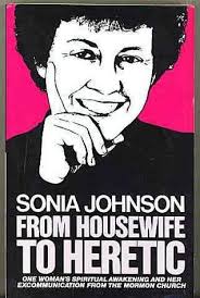 From Housewife to Heretic: One woman's spiritual awakening and her  excommunication from the Mormon church by Sonia Johnson