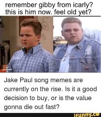 16 hilarious gibby memes of october 2019. Remember Gibby From Icarly This Is Him Now Feel Old Et Jake Paul Song Memes Are Currently On The Rise Is It A Good Decision To Buy Or Is The Value Gonna