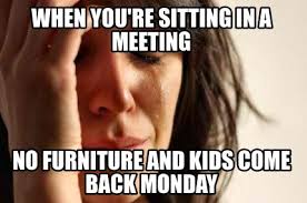 Dost memeye düşman göte bakarmış. Meme Creator Funny When You Re Sitting In A Meeting No Furniture And Kids Come Back Monday Meme Generator At Memecreator Org