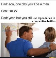 Dad Son One Day You Ll Be A Man Son I M 27 Dad Yeah But You Still Use Legendaries In Ifunny Funny Memes Memes Humor