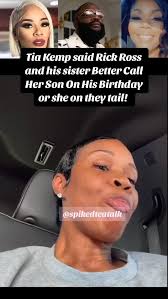 Tia Kemp said Rick Ross and his sister Better Call Her Son On His Birthday  or she