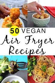 50 Amazing Vegan Air Fryer Recipes Because I M Obsessed Air Fryer Recipes Healthy Air Fryer Recipes Vegan Recipes