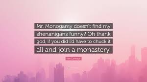 2 quotes have been tagged as shenanigans: Kim Cormack Quote Mr Monogamy Doesn T Find My Shenanigans Funny Oh Thank God If You