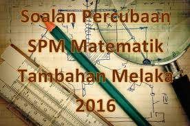 Bahasa melayu (bm), sejarah, matematik, bahasa inggeris, fizik, kimia, matematik tambahan, biologi, prinsip perakaunan, sains, pendidikan islam, pendidikan moral. Soalan Percubaan Spm Matematik Tambahan Melaka 2016 Gurubesar My