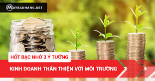 HỐT BẠC NHỜ 3 Ý TƯỞNG KINH DOANH THÂN THIỆN VỚI MÔI TRƯỜNG