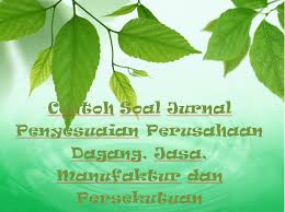 Contoh Soal Jurnal Penyesuaian Perusahaan Dagang Jasa Manufaktur Dan Persekutuan Kak Raffi