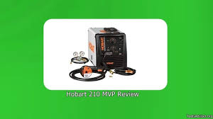 Hobart 210 Mvp Review Hobart Mvp Reviews
