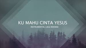 Ku Mahu Cinta Yesus Instrumental Lagu Rohani Youtube