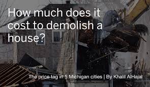 It will cost exactly $10,000 to demolish a house. How Much Does It Cost To Demolish A House Here S A Look At The Price Tag In Five Michigan Cities Mlive Com