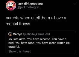 When You Re Mentally I Ll But Your Parents Think You Should Be In A Better Place Mentally Stupid Funny Memes Stupid Memes Funny Memes