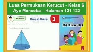 Jangan lupa untuk like dan follow sosial media mari belajar untuk mendapatkan materi belajar terbaru setiap harinya. Luas Permukaan Kerucut Ayo Mencoba Hal 121 122 Senang Belajar Matematika Kelas 6 Bab 3 Youtube