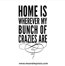 We Might Be Crazy But That S Where My Home Is Short Funny Quotes Family Quotes Funny Quotes