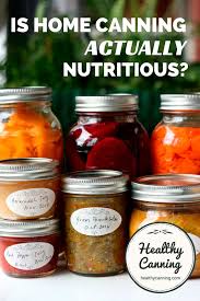 Just How Nutritious Are Home Canned Foods Healthy Canning Canning Recipes Canned Food Nutritious