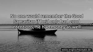 Aus wikipedia, der freien enzyklopädie. Margaret Thatcher No One Would Remember The Good Samaritan If He D Only Had Good Intentions H