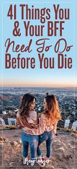 41 Things You And Your Best Friend Need To Do Before You Die Best Friend Bucket List Bff Bucket List Best Friend Dates