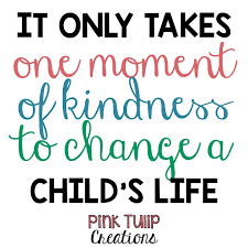 It Only Takes On Moment Of Kindness To Change A Child S Life Teaching Quotes Educational Education Teacher Lea Teaching Quotes Quotes For Kids Life Quotes