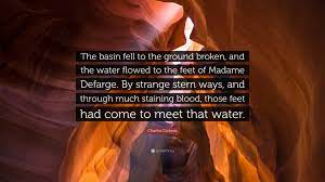 Discover and share a tale of two cities madame defarge quotes. Charles Dickens Quote The Basin Fell To The Ground Broken And The Water Flowed To The Feet Of Madame Defarge By Strange Stern Ways And Thro