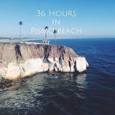 36 Hours In Pismo Beach Pismo Beach Pismo Beach California California Travel