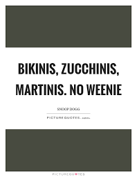 Bikinis Zucchinis Martinis No Weenie Picture Quotes