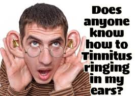 Does anyone know how to Tinnitus ringing in my ears?