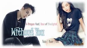 Maybe you would like to learn more about one of these? Lirik Han Rom Ind G Dragon Feat Rose Of Blackpink Without You Youtube