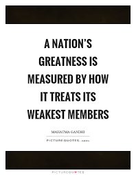 A Nation S Greatness Is Measured By How It Treats Its Weakest Picture Quotes