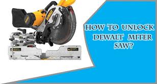 Instructions unlock the miter saw. How To Unlock Dewalt Miter Saw Ipower Toolz