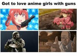 Check spelling or type a new query. Got To Love Anime Girls With Guns Anime Meme On Me Me