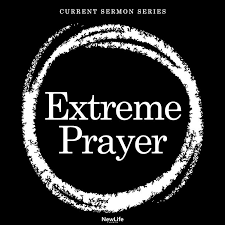 We Invite You To Join Us This Sunday At New Life As We Begin A New Series Called Extreme Prayer Join Us As We Discover What A Prayers Sermon Series Words
