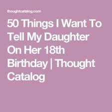18th Birthday Quotes For Daughter From Mom 50 Things I Want To Tell My Daughter On Her 18th Birthday Birthday Wishes For Daughter 17th Birthday Quotes To My Daughter