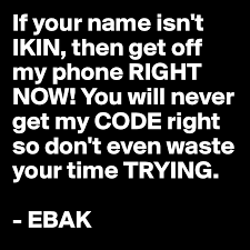 Get off your phone when you cross the street and walk on your feet, not your brains. If Your Name Isn T Ikin Then Get Off My Phone Right Now You Will Never Get My Code Right So Don T Even Waste Your Time Trying Ebak Post By Suwaibah Abdul