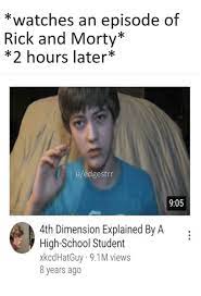 Watches An Episode Of Rick And Morty 2 Hours Later Uedgestrr 905 4th Dimension Explained By A High School Student Xkcdhatguy 91m Views 8 Years Ago Meme On Me Me