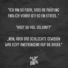 Ich Bin So Froh Dass Die Prufung Endlich Vorbei Ist So Ein Stress Hast Du Viel Gelernt Nein Aber Das Schlechte Gewissen War Echt Anstrengend Auf Die Freunde Zitate Lustig Quotes