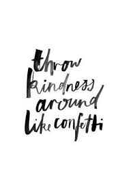 Happiness Positivity Inspirational Quotes Black And White Throw Kindness Around Like Confetti Quotes Happy Kind Love Happiness Words Quotes Inspirational Words Cool Words