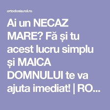 Ai Un Necaz Mare Fă și Tu Acest Lucru Simplu și Maica Domnului Te Va Ajuta Imediat Psalmi Rugăciune Ganduri Bune
