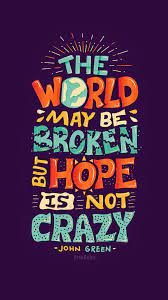 Hope Is Not Crazy Broken World Iphone 6 Plus Wallpaper Green Quotes John Green Quotes Words