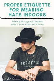 Proper Etiquette For Wearing Hats Indoors What You Need To Know Hats Mens Hats Fashion How To Wear