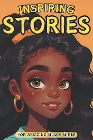 Inspiring Stories For Amazing Black Girls