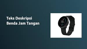 Teks deskripsi spasial adalah teks yang menggambarkan objek secara detail. Contoh Teks Deskripsi Tentang Benda Jam Tangan
