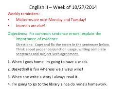 Carefully look at the first sentence and apply the grammar rule of noun modification. English Ii Week Of 10 27 2014 Weekly Reminders Midterms Are Next Monday And Tuesday Journals Are Due Objectives Fix Common Sentence Errors Explain Ppt Download