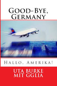 To go to america as soon as possible. Amazon Com Good Bye Germany Hallo Amerika German Edition Ebook Burke Uta Gglia Kindle Store