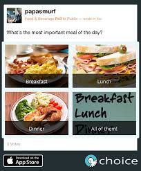 What S The Most Important Meal Of The Day Breakfast Lunch Dinner All Make Your Choice Www Choiceapp Co Breakfast Lunch Dinner Dinner Meals