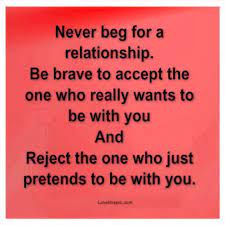 Whats wallpaper cool wallpaper wallpaper quotes wallpaper backgrounds white backgrounds windows wallpaper mobile wallpaper be brave my friend! Never Beg For A Relationship Love Love Quotes Life Quotes Quotes Relationships Quote Relationship Quote Beg For Love Rejected Quotes Relationship Quotes