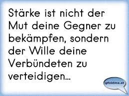Starke Ist Nicht Der Mut Deine Gegner Zu Bekampfen Sondern Der Wille Deine Verbundeten Zu Verteidigen Osterreichische Spruche Und Zitate