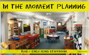 In The Moment Planning Early Years Blog Early Years Staffroom
